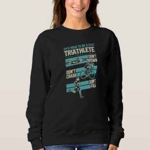 How To Be A Triathlete Don't Drown Don't Crash Don Sweatshirt