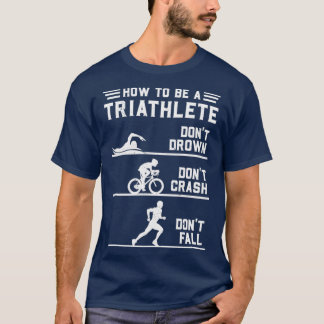 How To Be A Triathlete Funny Triathlon T-Shirt