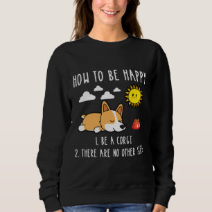 How To Be Happy Be A Corgi Sweatshirt