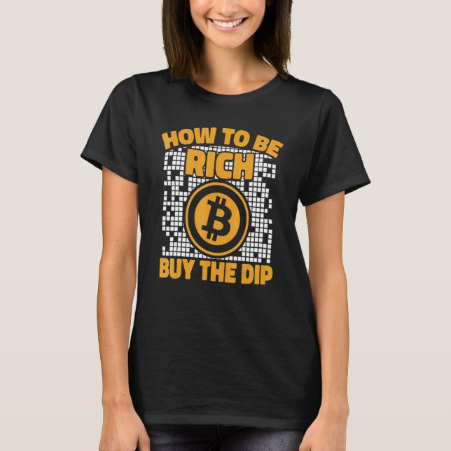 How To Be Rich Buy The Dip Crypto Cryptocurrency B T-Shirt (Front)