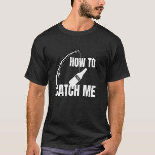 How To Catch Me Beer Fishing Pole Bait Beer Lovers T-Shirt