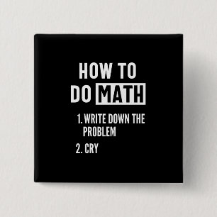 "How to do math. 1. Write down the problem 2. Cry" 2 Inch Square Button