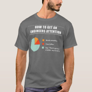 How To Get An Engineers Attention Engineering Funn T-Shirt