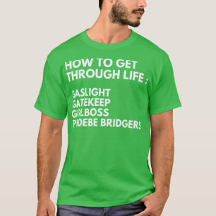 How To Get Through Life Gaslight Gatekeep Girlboss T-Shirt