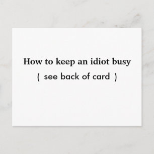 How to keep an idiot busy, card