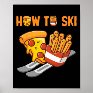 How To Ski Pizza French Fries Humor Funny Skiing P Poster