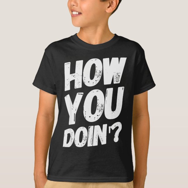 How You Doing' Shirt Funny Saying  (Front)
