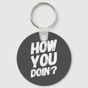 How You Doing' Shirt Funny Saying  Keychain