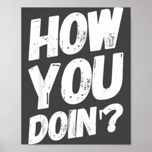 How You Doing' Shirt Funny Saying  Poster