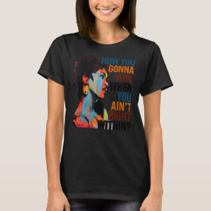 How You Gonna Win, When You Ain't Right Within T-Shirt