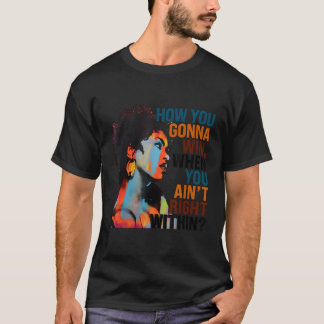 How You Gonna Win When You Ain'T Right Within T-Shirt