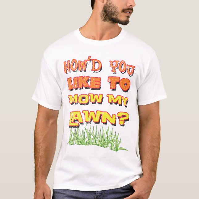 How'd You Like To Mow My Lawn? Distressed T-Shirt (Front)