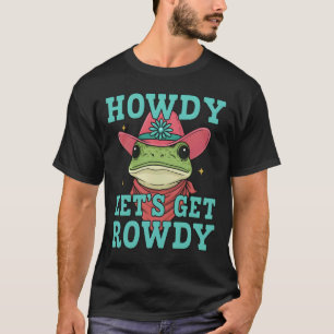 Howdy Letu2019s Get Rowdy Cowboy Frog Funny Wester T-Shirt