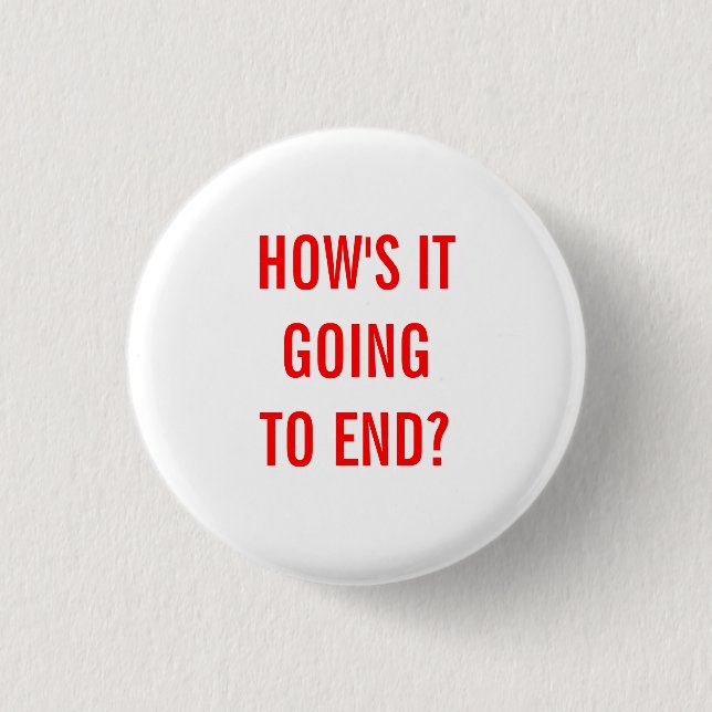 How's It Going To End? 1 Inch Round Button (Front)