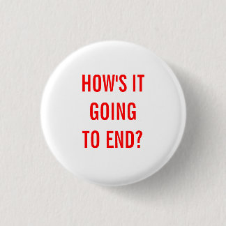 How's It Going To End? 1 Inch Round Button