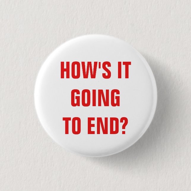 How's it going to end? Badge 1 Inch Round Button (Front)