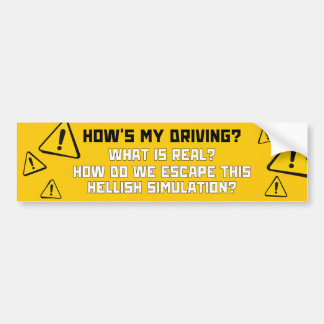 How's my driving? What is real? Funny Meme Bumper Sticker