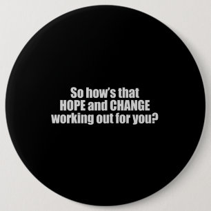 Hows that hope and change working out for you T-sh 6 Inch Round Button