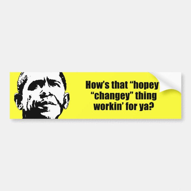 How's that hopey changey thing workin' for ya? bumper sticker (Front)
