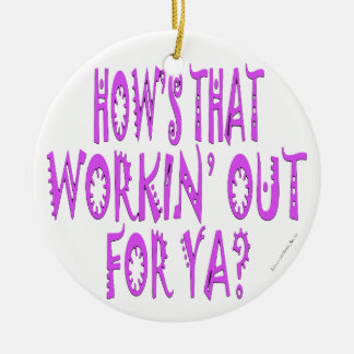 Hows That Workin Out For Ya Ceramic Ornament