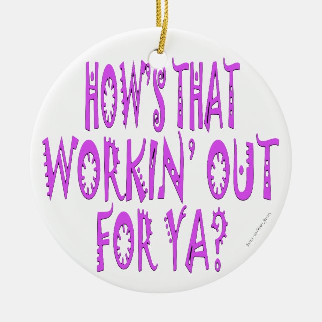 Hows That Workin Out For Ya Ceramic Ornament (Front)