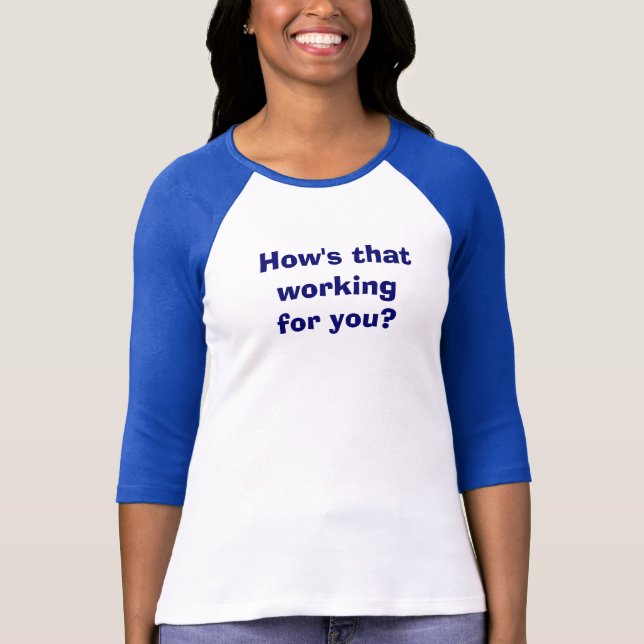How's that working for you? T-Shirt (Front)