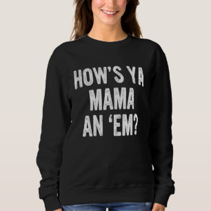How's Ya Mama An 'em Sweatshirt