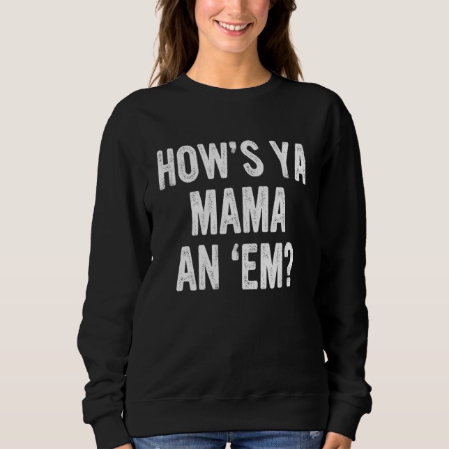 How's Ya Mama An 'em Sweatshirt (Front)
