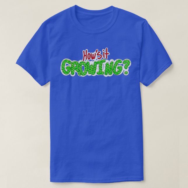 Howx27s it Growing T-Shirt (Design Front)