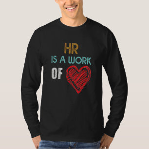 Hr Is A Work Of Heart Loves Human Resources Idea F T-Shirt