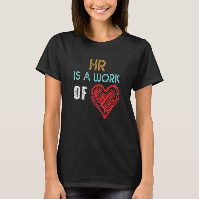 Hr Is A Work Of Heart Loves Human Resources Idea F T-Shirt (Front)