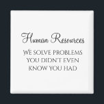 HR We Solve Problems You Didn't Know You Had Magnet<br><div class="desc">This design was created through digital art. It may be personalized by clicking the customize button and changing the colour, adding a name, initials or your favourite words. Contact me at colorflowcreations@gmail.com if you with to have this design on another product. Purchase my original abstract acrylic painting for sale at...</div>