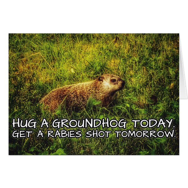 Hug a groundhog today. Get a rabies shot tomorrow. (Front Horizontal)