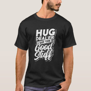 Hug dealer I got the stuff - Positivity 1 T-Shirt
