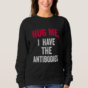 Hug Me, I Have The Antibodies Phrase Cute Hugs Sweatshirt