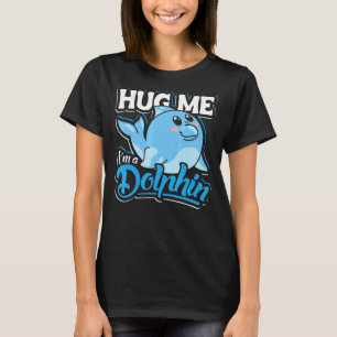 Hug Me I`m A Dolphin Dolphin And Cute Dolphin T-Shirt