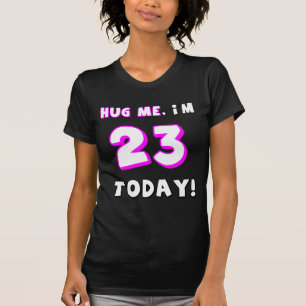 Hug me, I'm 23 today! T-Shirt