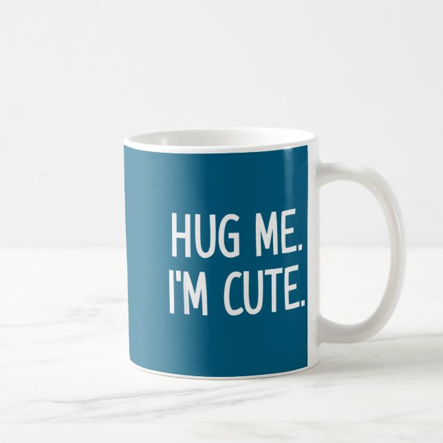 Hug Me. I'm Cute. Funny, Jokes, Sarcastic  Coffee Mug (Right)
