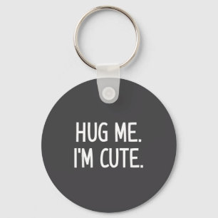 Hug Me. I'm Cute. Funny, Jokes, Sarcastic Keychain