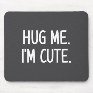 Hug Me. I'm Cute. Funny, Jokes, Sarcastic  Mouse Pad