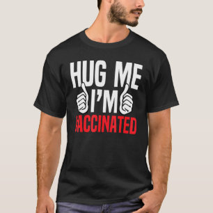 Hug Me Im Vaccinated Vaccine Awareness Pro Vaccina T-Shirt