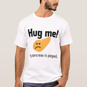 Hug Me!!!...My pancreas is pooped! T-Shirt