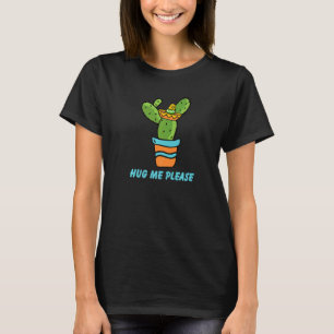 Hug Me Please Gardener Cute Plant Cactus Cacti 1 T-Shirt