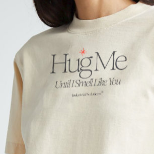 "Hug Me Until I Smell Like You" Shirt