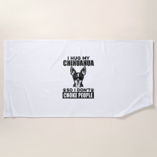 Hug My Chihuahua So I Dont Choke People Funny Dog  Beach Towel