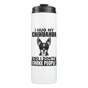 Hug My Chihuahua So I Dont Choke People Funny Dog  Thermal Tumbler
