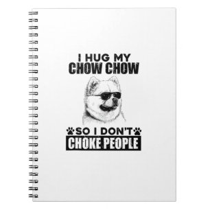 Hug My Chow Chow So I Dont Choke People Funny Dog  Notebook