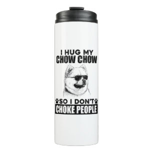 Hug My Chow Chow So I Dont Choke People Funny Dog  Thermal Tumbler