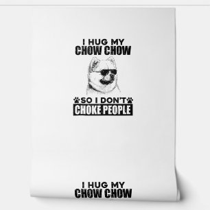 Hug My Chow Chow So I Dont Choke People Funny Dog Wallpaper