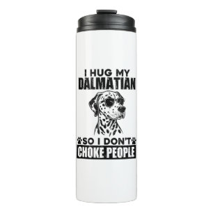 Hug My Dalmatian So I Dont Choke People Funny Dog Thermal Tumbler
